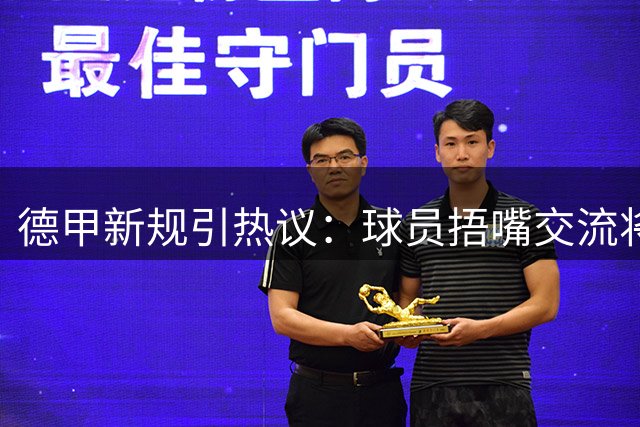 德甲新规引热议：球员捂嘴交流将吃黄牌 判罚尺度较世界杯宽松
